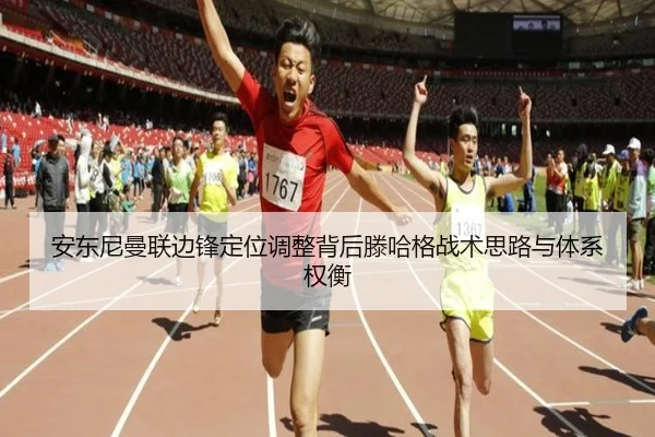 安东尼曼联边锋定位调整背后滕哈格战术思路与体系权衡