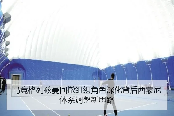 马竞格列兹曼回撤组织角色深化背后西蒙尼体系调整新思路